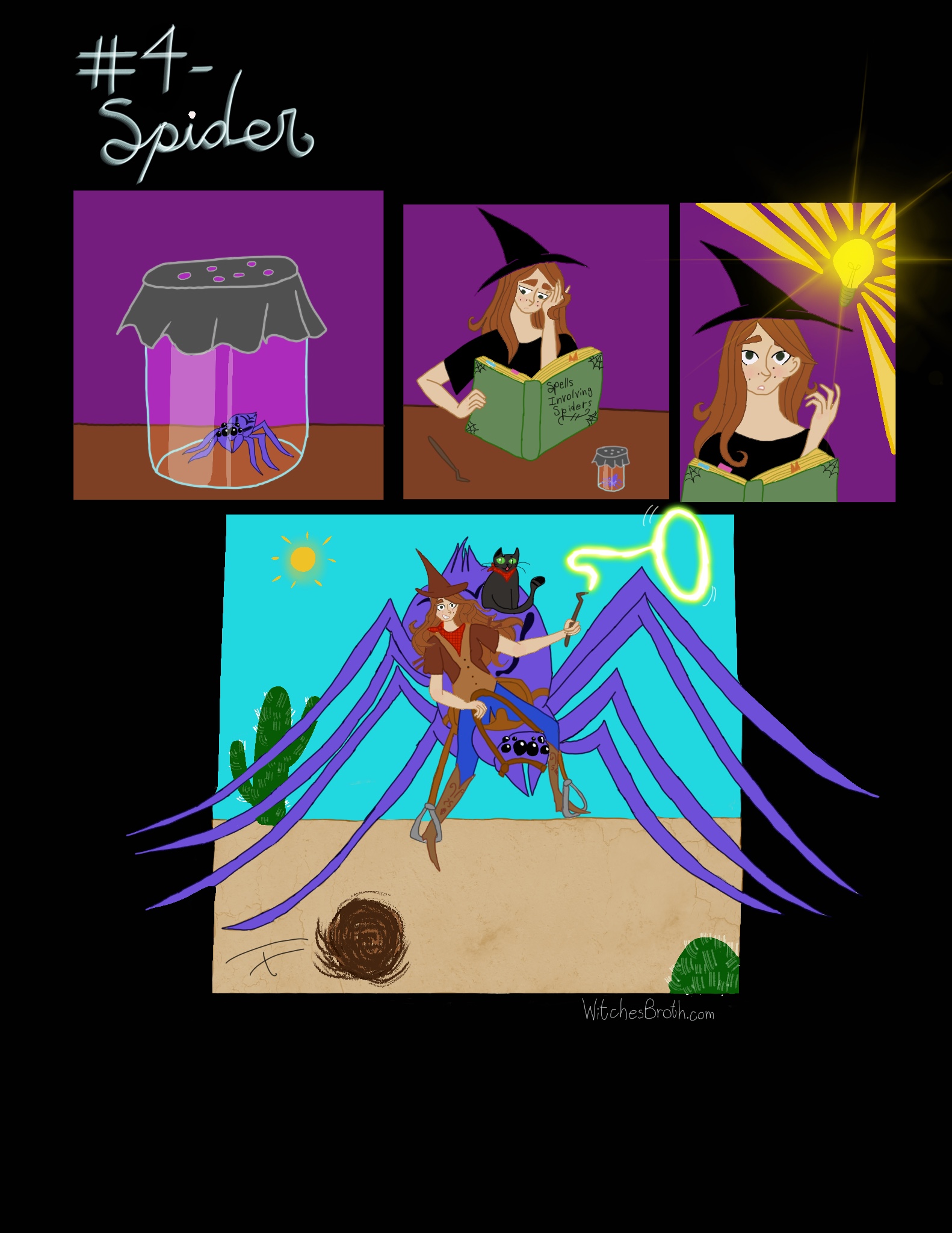 Panel One: a spider is sitting in a jar on a desk. Panel Two: the witch is sitting at her desk reading a book called "Spells Involving Spiders" while looking bored. Panel Three: The witch gets an idea, and there is a lightbulb above her head. Panel Four: The witch is dressed like a cowgirl and is riding the now giant spider through the desert with her cat. 